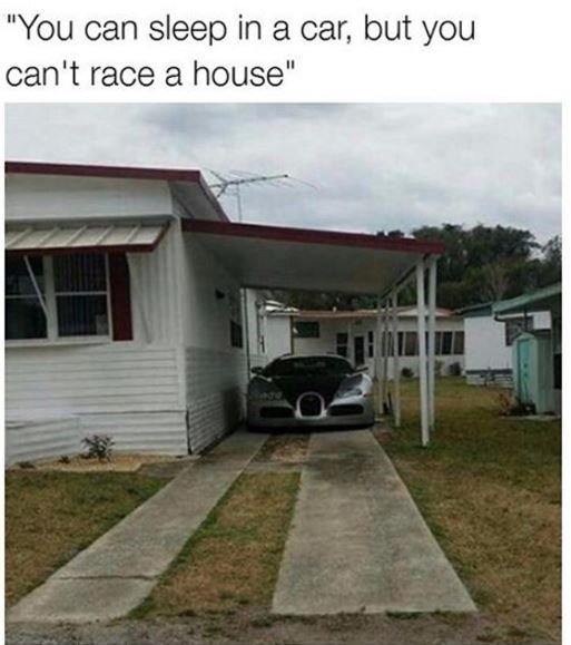 You can sleep in a car but you can't race a house'