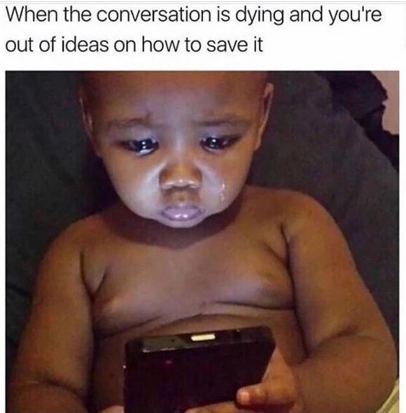 When the conversation is dying and you're out of ideas on how to save it
