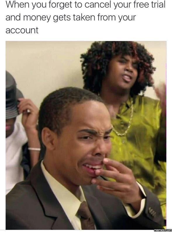 When you forget to cancel your free trial and money gets taken from your account