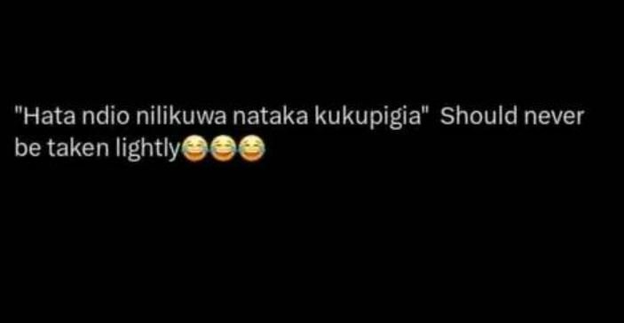 'hata ndio nilikuwa nataka kukupigia should never be taken lightly