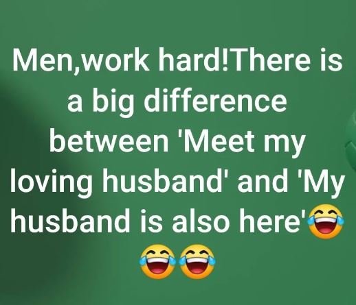 Men,work hard!there is a big difference between 'meet my loving husband' and 'my
