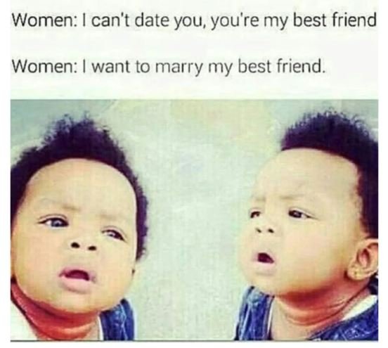 Women can't date you you're my best friend women want to marry my best friend