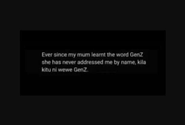 Ever since my mum learnt the word genz she has never addressed me by name klla k