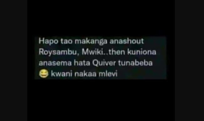 Hapo tao makanga anashout roysambu , mwiki. then kuniona anasema hata quiver tun