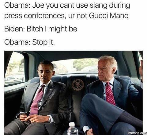 Obama joe you cant use slang during press conferences ur not gucci mane biden bi