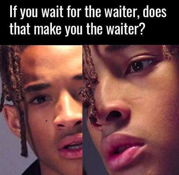 If you wait for the waiter does that make you the waiter?