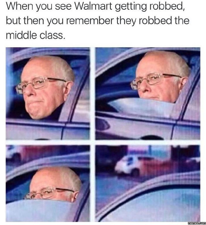 When you see walmart getting robbed, but then you remember they robbed the middl
