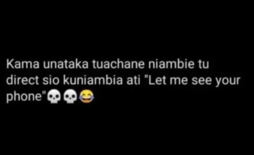 Kama unataka tuachane niambie tu direct sio kuniambia ati let me see your phone0