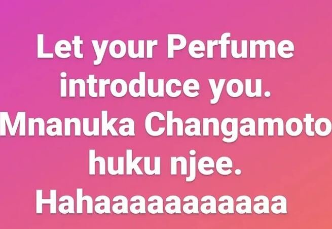 Let your Perfume introduce you. Mnanuka Changamoto huku njee. Hahaaaaaaaaaaa