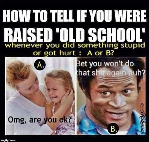 How to tell if you were raised 'old school' whenever you did something stupid or