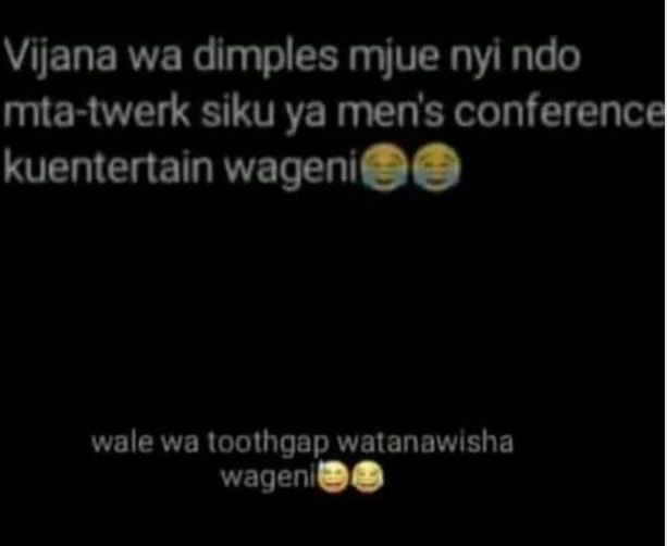 Vijana wa dimples mjue nyi ndo mtatwerk siku ya mens conference kuentertain wage