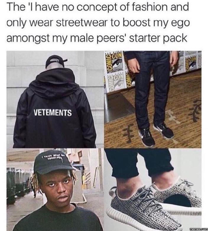 The 'have no concept of fashion and only wear streetwear to boost my ego amongst