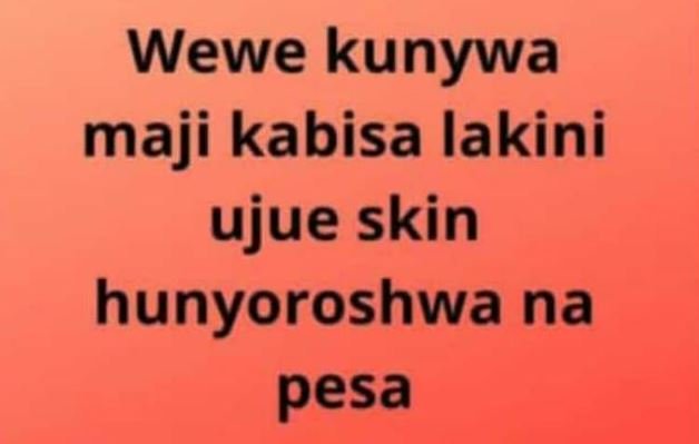 Wewe kunywa maji kabisa lakini ujue skin hunyoroshwa na pesa