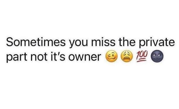 Sometimes you miss the private part not it's owner 100