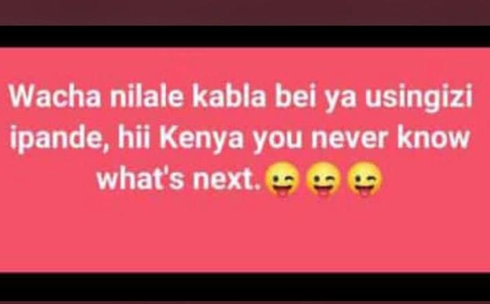 Wacha nilale kabla bei ya usingizi ipande hii kenya you never know what's next.