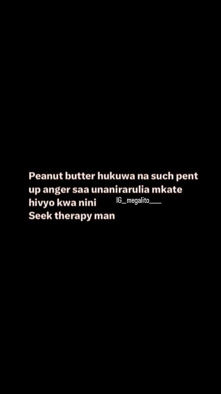 Peanut butter hukuwa na such pent up anger saa unanirarulia mkate hivyo kwa nini
