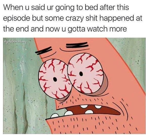 When u said ur going to bed after this episode but some crazy shit happened at t