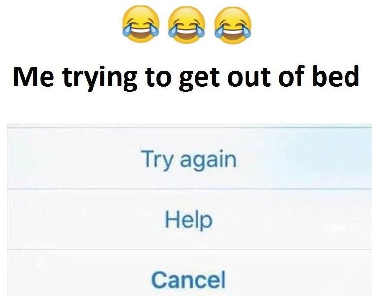 Me trying to get out of bed help cancel try again