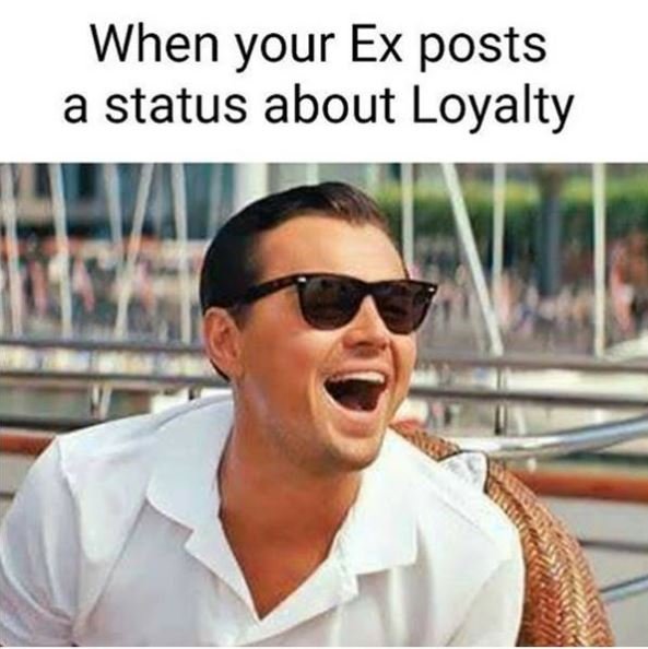 When your ex posts a status about loyalty