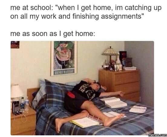 Me at school 'when get home im catching up on all my work and finishing assignme