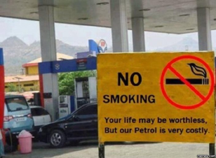 No smoking your life may be worthless , but our petrol is very costly. meme