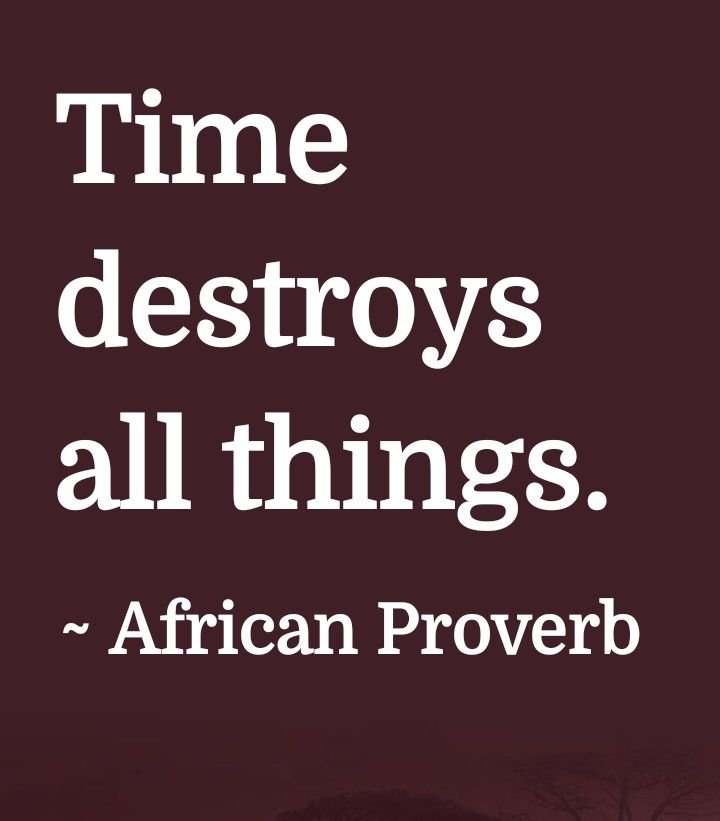 Time destroys all things. african proverb