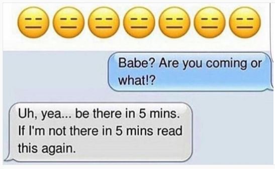 000 00 babe? are you coming or what!? uh, yea.. be there in 5 mins if i'm not th