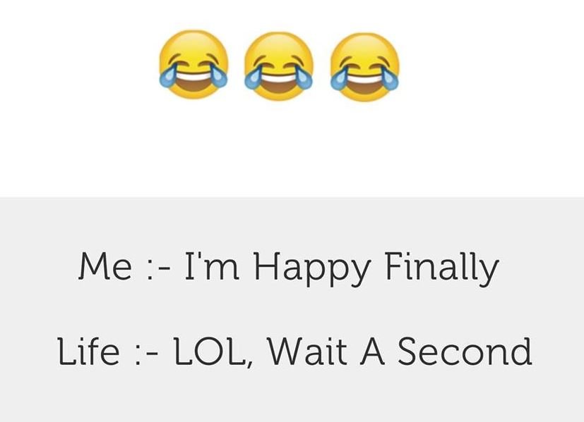 Me i'm happy finally life lol, wait a second