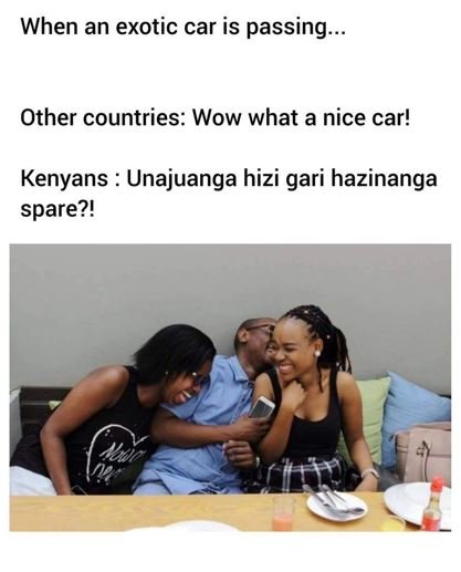 When an exotic car is passing. other countries wow what a nice car! kenyans unaj