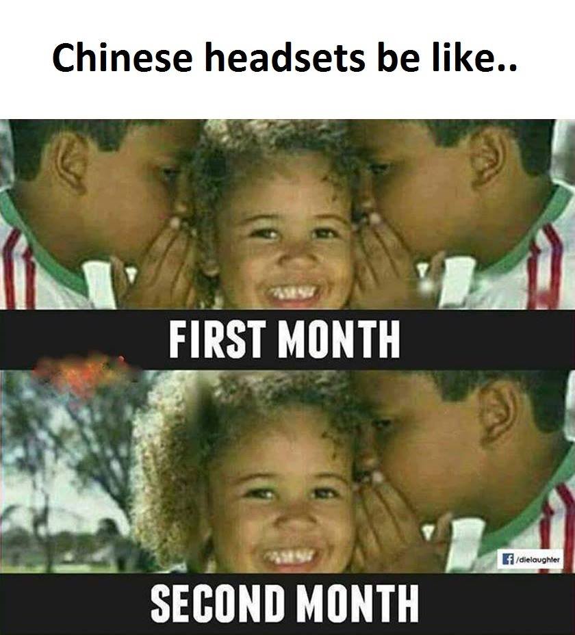 Chinese headsets be like.. first month jalelovohler second month