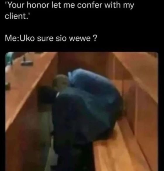 Your honor let me confer with my client ' MeUko sure sio wewe ?
