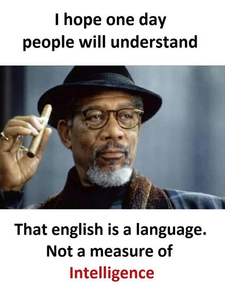 Hope one day people will understand that english is a language. not a measure of