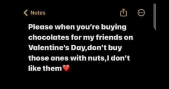 Notes please when you're buying chocolates for my friends on valentine's day don