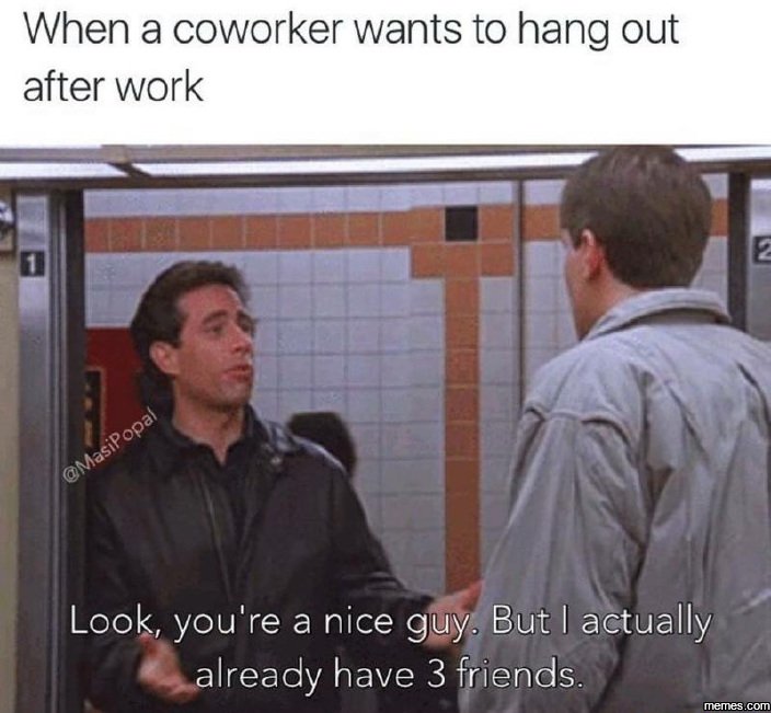 When a coworker wants to hang out after work look, you' 're a nice guy. but actu
