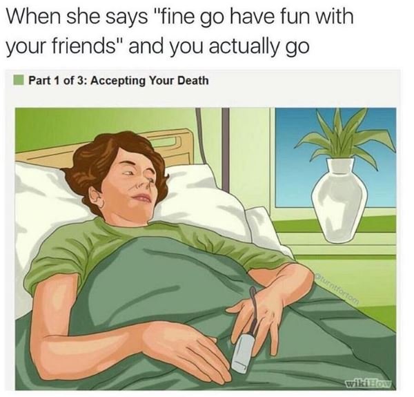 When she says fine go have fun with your friends and you actually go part 1 of 3