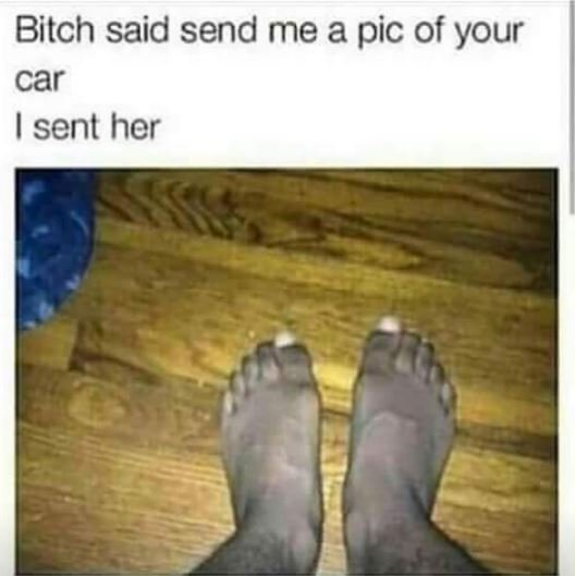 Bitch said send me a pic of your car sent her