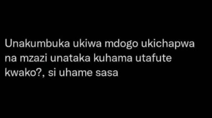 Unakumbuka ukiwa mdogo ukichapwa na mzazi unataka kuhama utafute kwako? , si uha