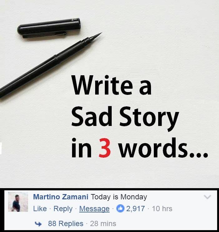 Write a sad story in 3 words. martino zamani today is monday like reply message