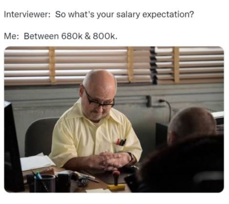 Interviewer so what's your salary expectation? me between 680k 8ook.
