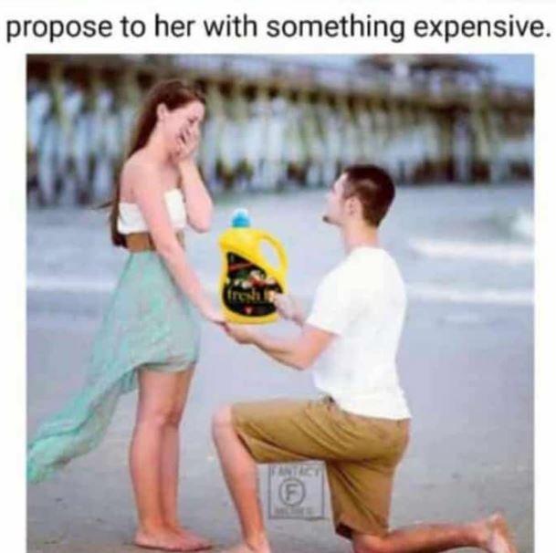 Propose to her with something expensive