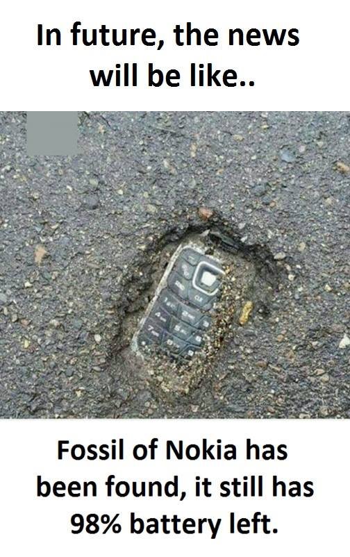 In future, the news will be like.. fossil of nokia has been found, it still has