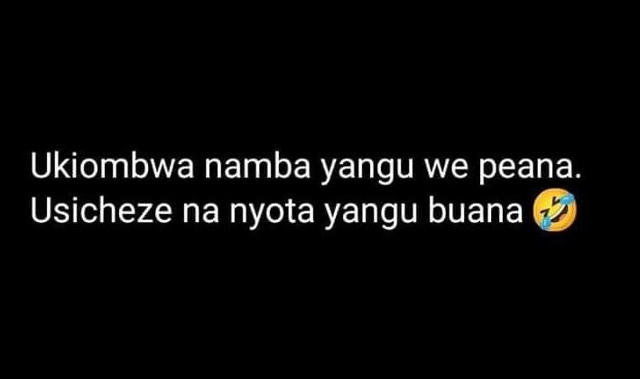 Ukiombwa namba yangu we peana. usicheze na nyota yangu buana