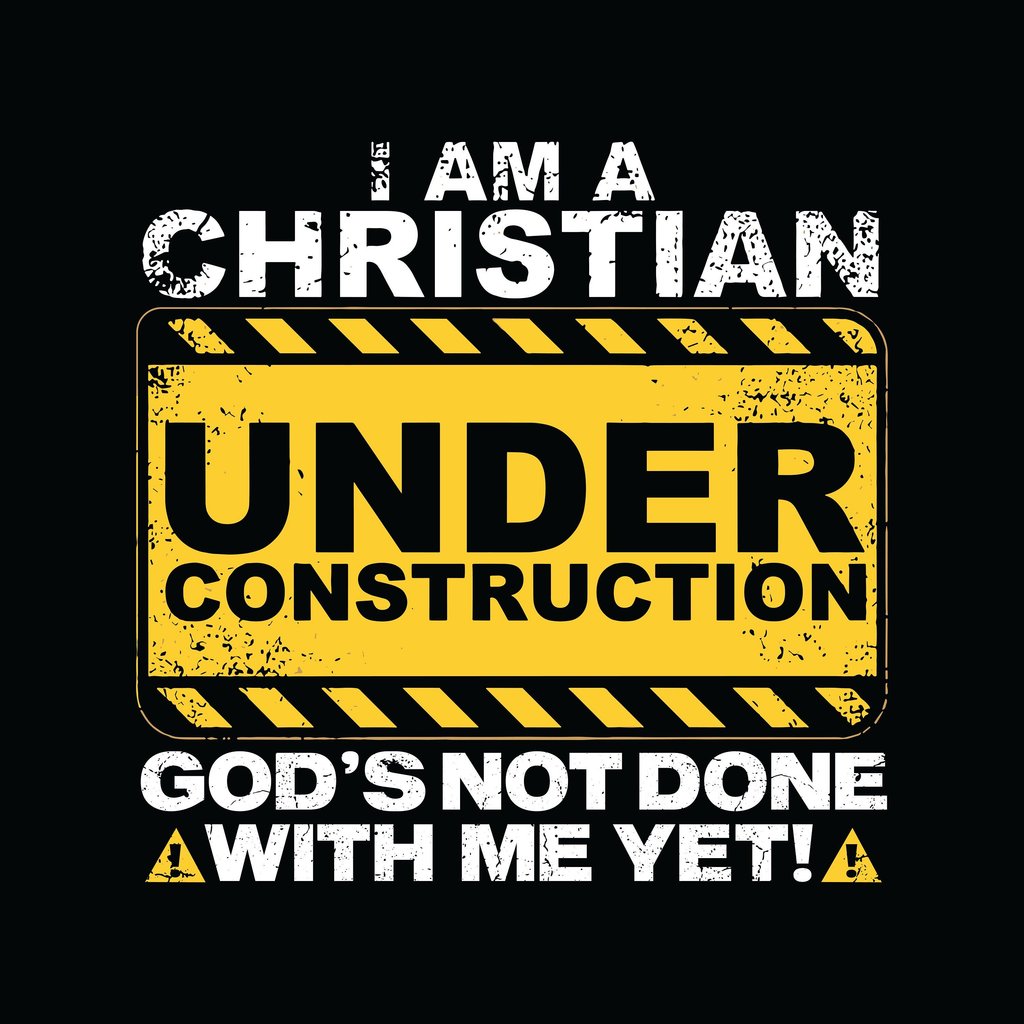 Am a hrist aa under construction v godsnot done with me yet!