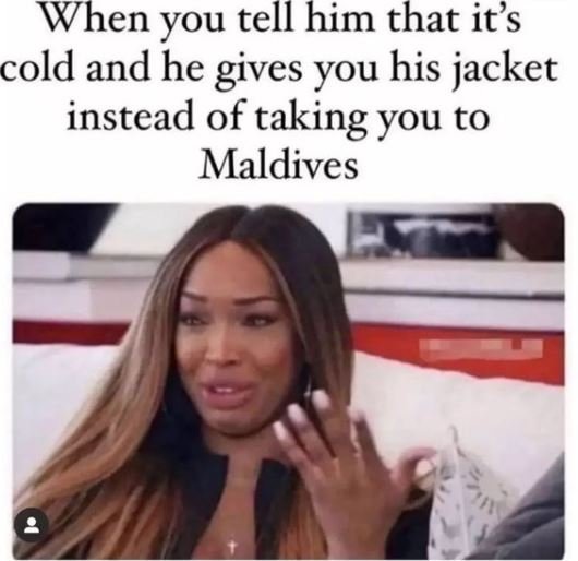 When you tell him that its cold and he gives you his jacket instead of taking yo