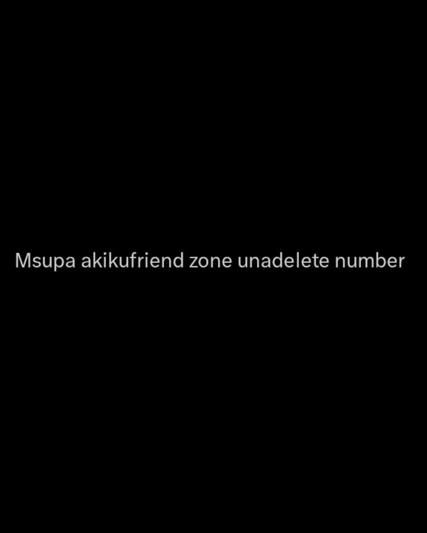 Msupa akikufriend zone unadelete number