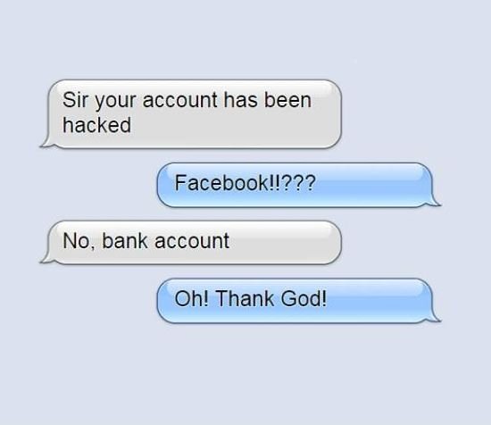 Sir your account has been hacked facebookl!??? no. bank account oh! thank god!