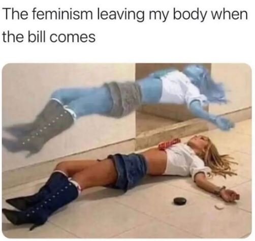 The feminism leaving my body when the bill comes