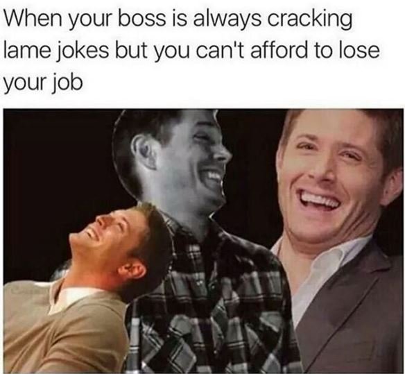 When your boss is always cracking lame jokes but you can't afford to lose your j