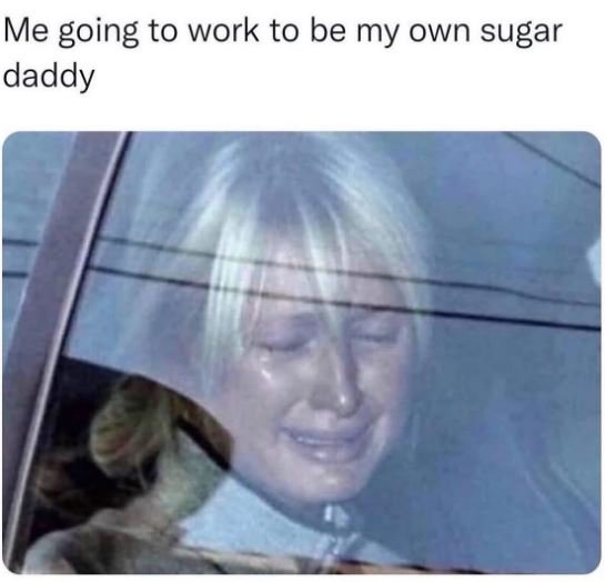 Me going to work to be my own sugar daddy