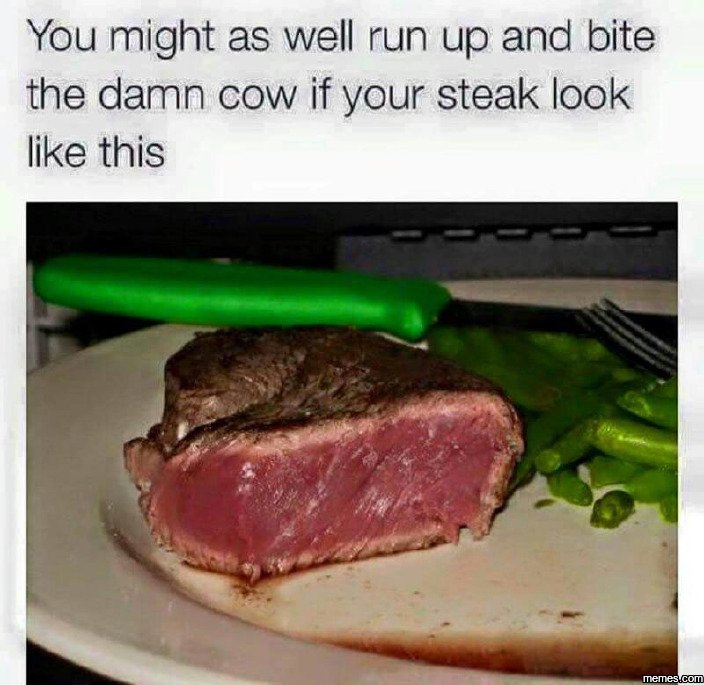 You might as well run up and bite the damn cow if your steak look like this jems